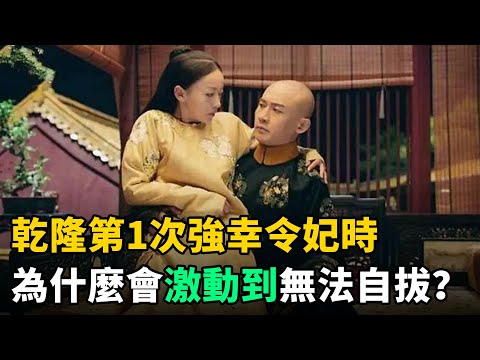 乾隆第1次強幸令妃時，為何激動的無法自拔？原因很簡單