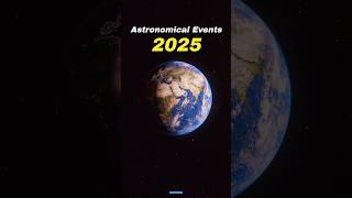 Astronomical Events in 2025 🤩🎉 #shorts #space #earth