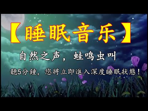 【睡眠音乐】自然之声，蛙鸣虫叫，聽5分鐘，您將立即進入深度睡眠狀態！解除失眠、幫助入眠 過慮一天累積的生活煩惱、輕音樂 睡覺 - 睡眠音樂