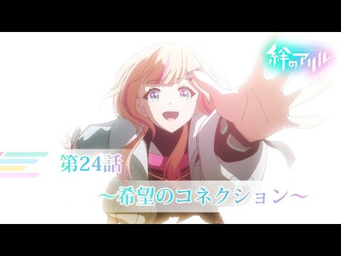 TVアニメ「絆のアリル」第24話WEB予告「～希望のコネクション～」