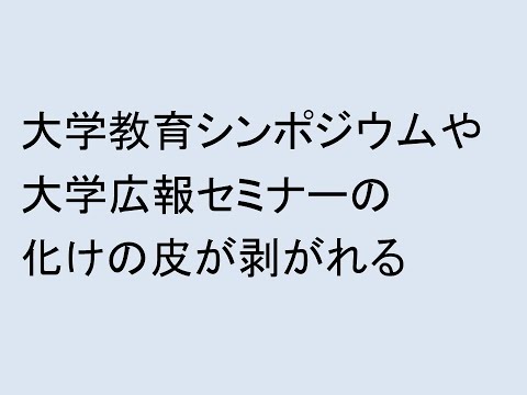 大学教育シンポジウムや大学広報セミナーの化けの皮が剥がれる