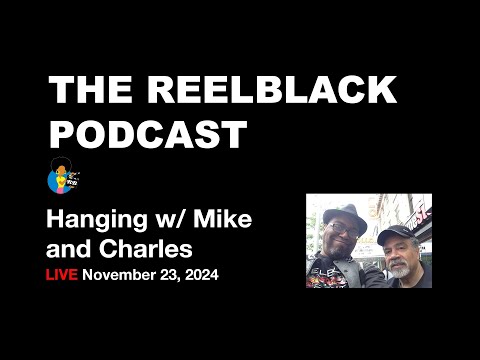 Reelblack Podcast - LIVE with Mike And Charles 11/23/2024