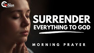 Today, Lord, I Surrender My Heart Completely to You | Morning Prayer