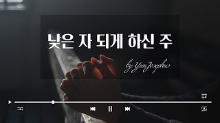 낮은 자 되게 하신 주 - 윤요셉 생활성가 | 2021