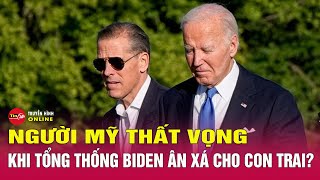 Tin tức quốc tế mới nhất 4/12: Vì sao Tổng thống Biden hứng “cơn mưa chỉ trích” ân xá cho con trai?