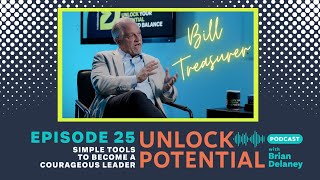 Simple Tools to Become A Courageous Leader with Guest Bill Treasurer - Episode 25 - Unlock Potential