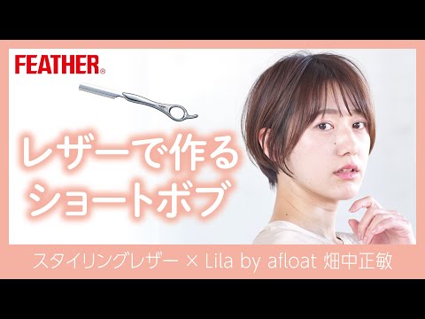 レザーで創るショートボブテクニック  Lila by afloat 畑中正敏×FEATHER Styling Razor