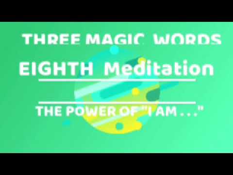 EIGHTH  MEDITATION: THE POWER OF" I AM ….” THREE MAGIC WORDS -