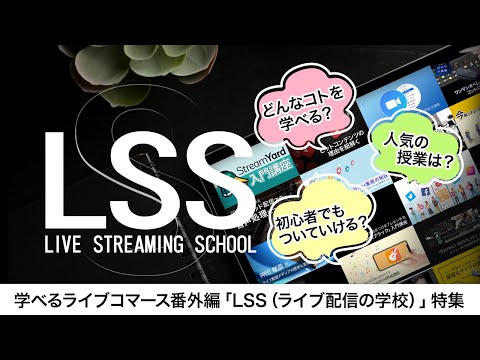 【学べるライブコマース】番外編　LSS（ライブ配信の学校）特集～配信技術からコンテンツプランニング、SNS集客術まで！学級委員長が選ぶ講座ベスト10～