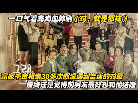 一口气看完狗血韩剧《对，就是那样》富家千金相亲30多次都没遇到合适的对象，最终还是觉得前男友最好想和他结婚