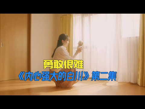 勇敢很难，但人生总要有那么一次，为自己的奋不顾身《内心强大的美女白川》第2集