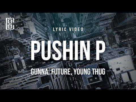 Gunna feat. Future, Young Thug - Pushin P | Lyrics