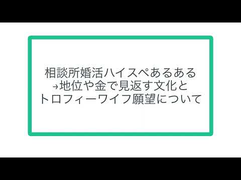 相談所婚活ハイスペあるある→地位や金で見返す文化とトロフィーワイフ願望について