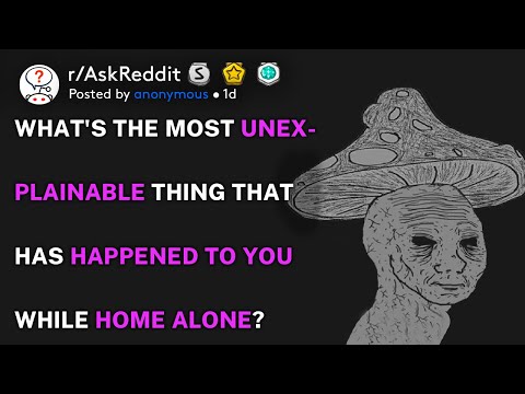 What's the most unexplainable thing that has happened to you while home alone? (r/AskReddit)