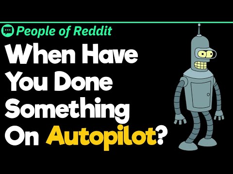 When Have You Done Something On Autopilot?