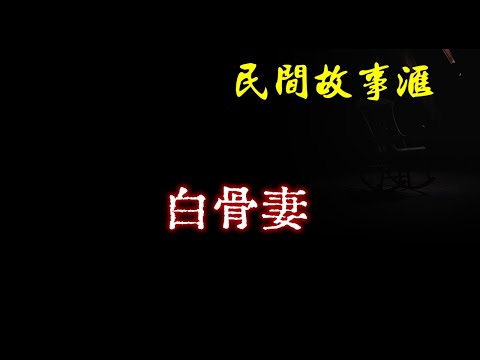 【民间故事】白骨妻  | 民间奇闻怪事、灵异故事、鬼故事、恐怖故事