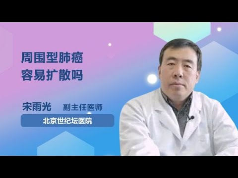 周围型肺癌容易扩散吗 宋雨光 首都医科大学附属北京世纪坛医院