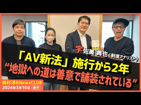 「AV新法施行から2年“地獄への道は善意で舗装されている”」宇佐美典也（田村淳のNewsCLUB 2024年3月16日後半）