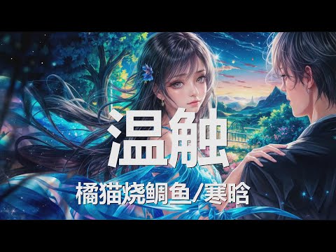 橘猫烧鲷鱼 /寒晗 - 温触 (歌词) 💗♫