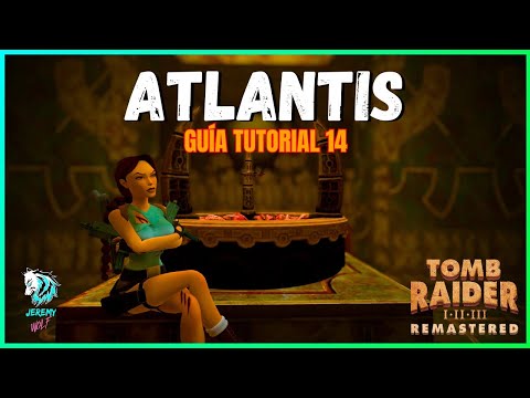 ATLANTIS TOMB RAIDER 1 REMASTERED VIDEO GUÍA FÁCIL Y RÁPIDA ESPAÑOL LATINO - JEREMY WOLF