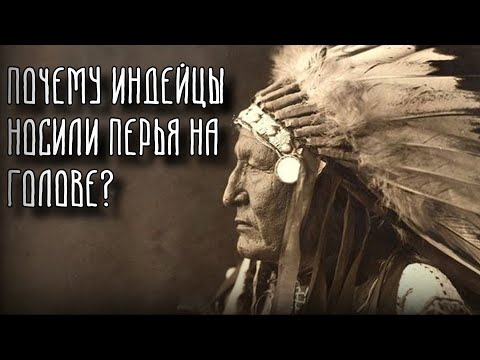 ПОЧЕМУ ИНДЕЙЦЫ НОСИЛИ ПЕРЬЯ НА ГОЛОВЕ? | История