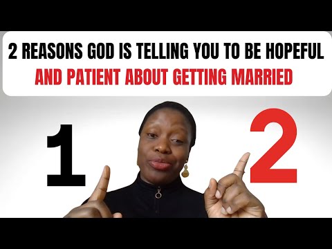 2 Reasons GOD IS TELLING YOU to Be Hopeful and patient About Getting Married