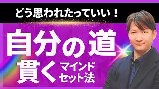 【最強メンタル構築術】どう思われたっていい！自分の道を貫くマインドセット法