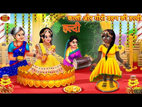 काली और गोरी बहन की हल्दी | Kali Gori Bahan | Hindi Kahani | Moral Stories | Bedtime Stories | Story