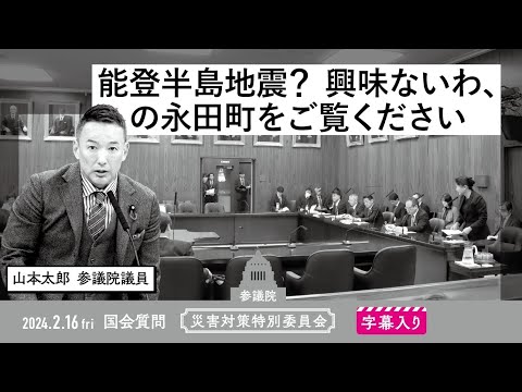 山本太郎【能登半島地震？興味ないわ、の永田町をご覧ください】 2024.2.16 災害対策特別委員会 字幕入りフル