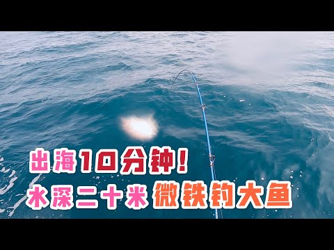 钓鱼资源好才是王道，出海10分钟水深20米，微铁钓鱼也过瘾! fast jigging,10 minutes from pier, water depth 20m