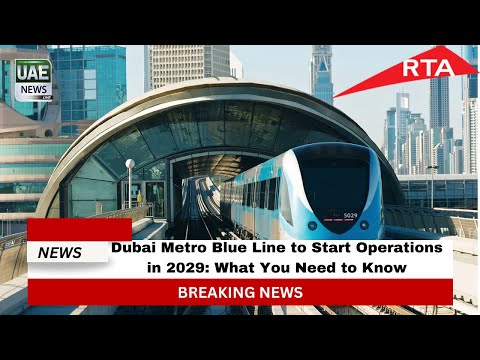 Dubai Metro Blue Line to Start Operations in 2029: What You Need to Know