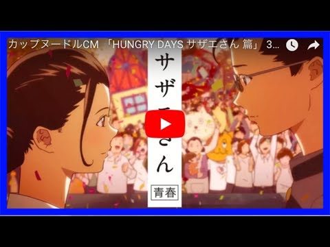 カップヌードルcm 「hungry days サザエさん 篇」 他9本【youtubeランキング国内cm動画・12月】 ｜ ガジェット通信 getnews