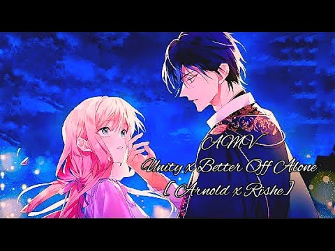 AMV ~Unity x Better Off Alone~ [Arnold x Rishe]