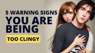 5 warning  signs you are being too clingy