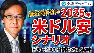 「ドル円140円割れの現実味？気を付けたい 2025年米ドル安シナリオ」田嶋・智太郎氏 2024/10/28