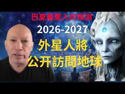 巴夏的驚人預言！｜2026-2027外星人將公开訪問地球｜揭秘人類起源及歷史｜地球將重設！｜你做好準備了嗎？