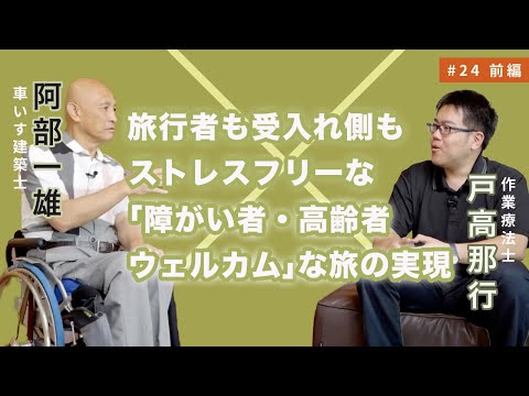 【 あなたの「行きたい！」に応える】オーテイ旅行支援リハビリ代表・作業療法士 戸高 那行さん × 車いす建築士 阿部 一雄_#24 前編