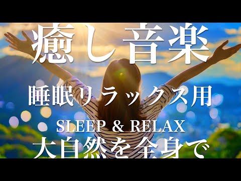 大自然を全身で【睡眠用リラックスBGM】sleep relax 瞑想 ヨガ 集中力 疲労回復に効く  寝る前に聴くと超熟睡できる 朝の目覚めスッキリ 勉強に集中 疲れを取る 快眠 読書 癒し音楽 座禅