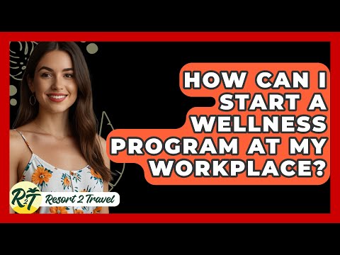 How Can I Start a Wellness Program at My Workplace? - Resort 2 Travel