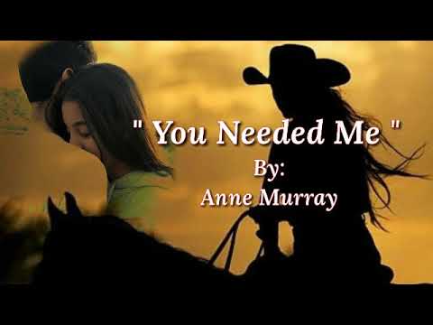 YOU NEEDED ME/lyrics = By:Anne Murray