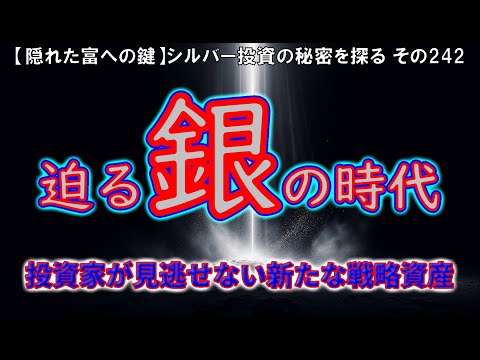 迫る銀の時代：投資家が見逃せない新たな戦略資産（【隠れた富への鍵】シルバー投資の秘密を探る その242）