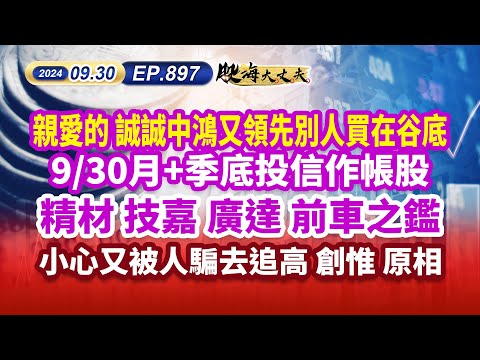 第897集｜親愛的 誠誠中鴻又領先別人買在谷底9/30月+季底投信作帳股精材 技嘉 廣達 前車之鑑小心又被人騙去追高 創惟 原相｜20240930｜陳建誠 分析師｜股海大丈夫