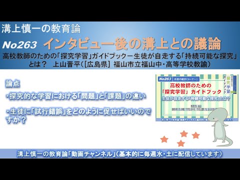 No263 (新著の紹介/溝上との議論) 高校教師のための「探究学習」ガイドブック－生徒が自走する「持続可能な探究」とは？  上山晋平（[広島県] 福山市立福山中・高等学校教諭）