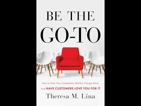 Be the Go-To: How to Own Your Competitive Market, Charge More, and Have Customers Love You For It