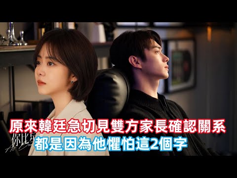 【ENG SUB】《你比星光美麗》直到分手紀星都不知：原來韓廷急切見雙方家長確認關系，都是因為他懼怕這2個字