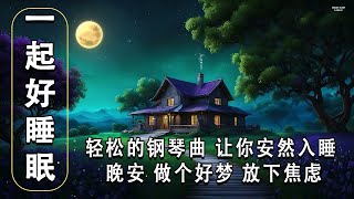 轻松的钢琴曲 让你安然入睡🌙💤 晚安 做个好梦 放下焦虑 一起好睡眠