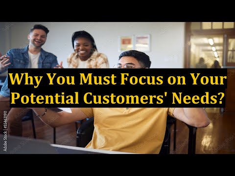 Why You Must Focus on Your Potential Customers' Needs?