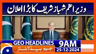 PM Shehbaz Sharif Big Announcement | Geo News 9 AM Headlines (25 Dec 24)