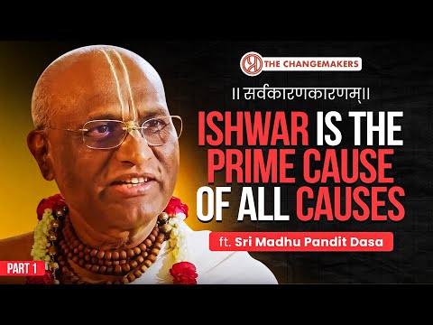 Ishwar, Physics & The Ultimate Cause | A Conversation with Sri Madhu Pandit Dasa | Change-Makers