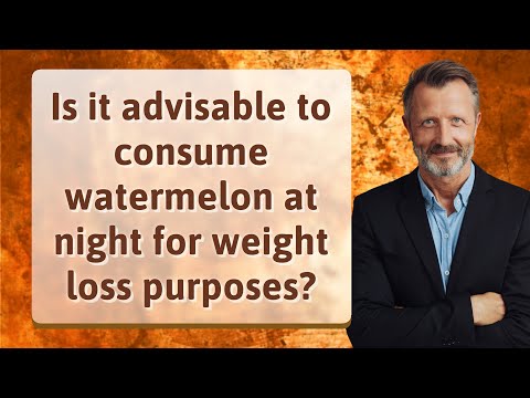 Is it advisable to consume watermelon at night for weight loss purposes?